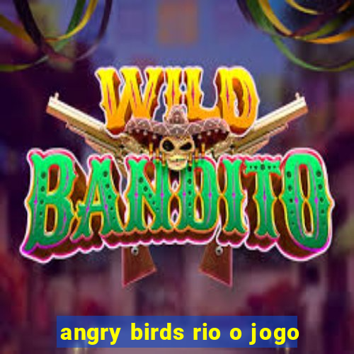 angry birds rio o jogo